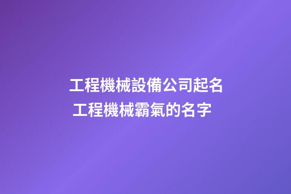 工程機械設備公司起名 工程機械霸氣的名字